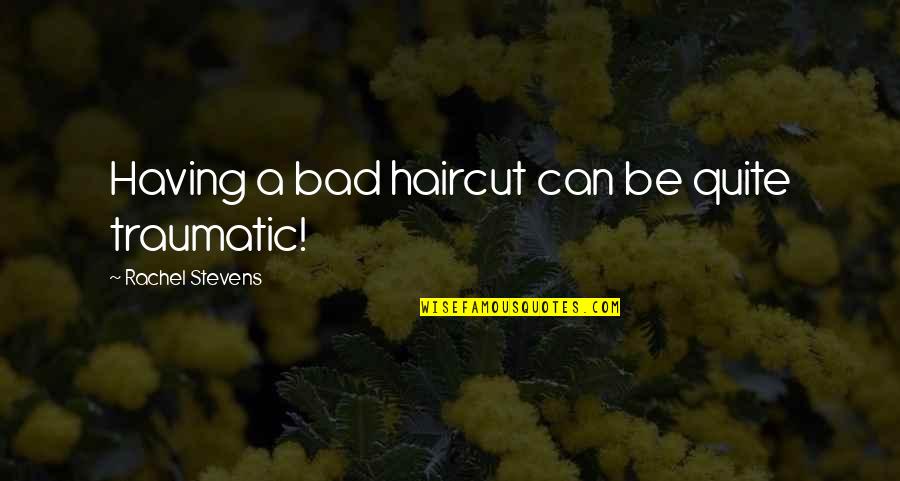 Tridha School Quotes By Rachel Stevens: Having a bad haircut can be quite traumatic! Tridha School Quotes By Rachel Stevens: Having a bad haircut can be quite traumatic!