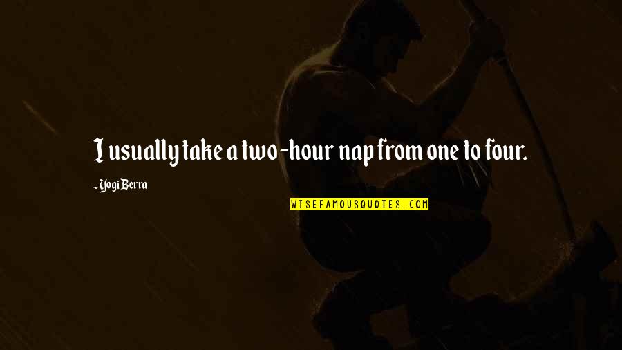 Tridha School Quotes By Yogi Berra: I usually take a two-hour nap from one Tridha School Quotes By Yogi Berra: I usually take a two-hour nap from one