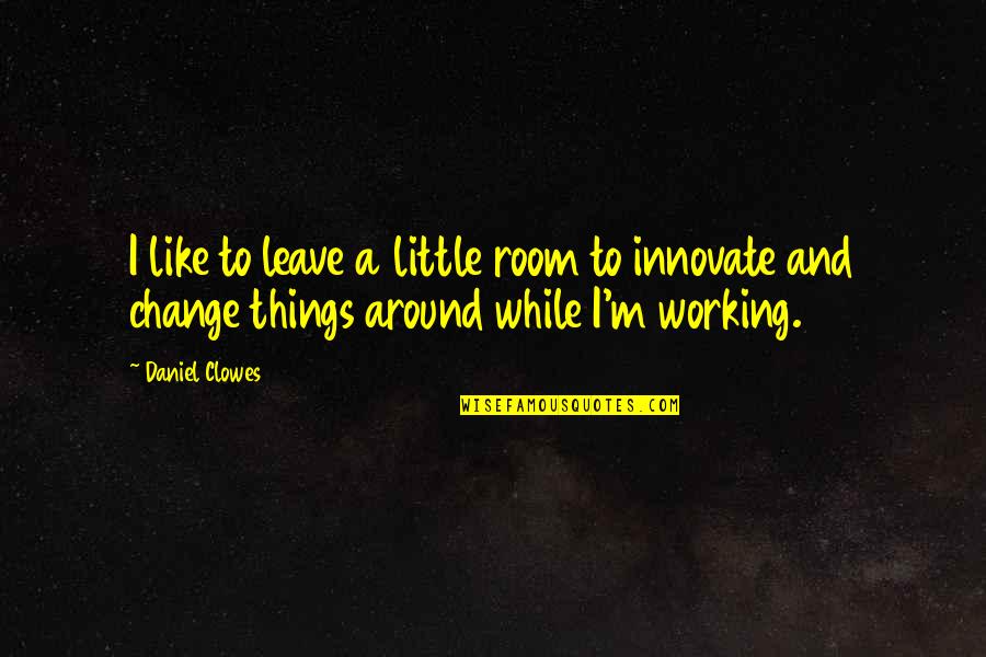 Tridhaatu Quotes By Daniel Clowes: I like to leave a little room to Tridhaatu Quotes By Daniel Clowes: I like to leave a little room to