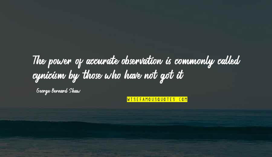 Tridhaatu Quotes By George Bernard Shaw: The power of accurate observation is commonly called Tridhaatu Quotes By George Bernard Shaw: The power of accurate observation is commonly called