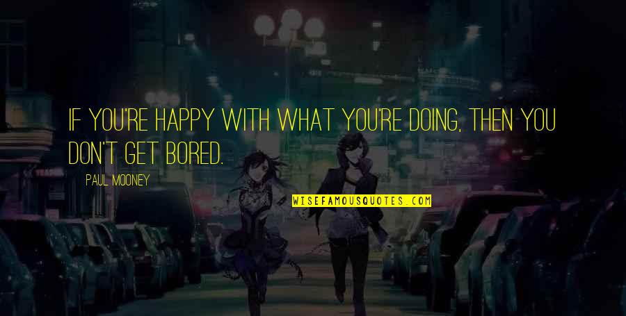 Tridhjete Quotes By Paul Mooney: If you're happy with what you're doing, then