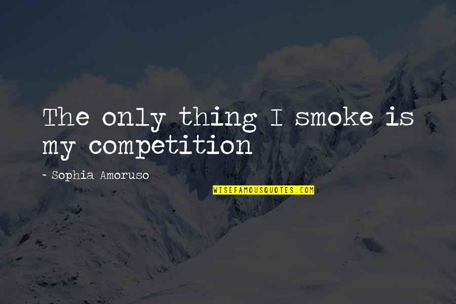 Tridimensional Paper Quotes By Sophia Amoruso: The only thing I smoke is my competition