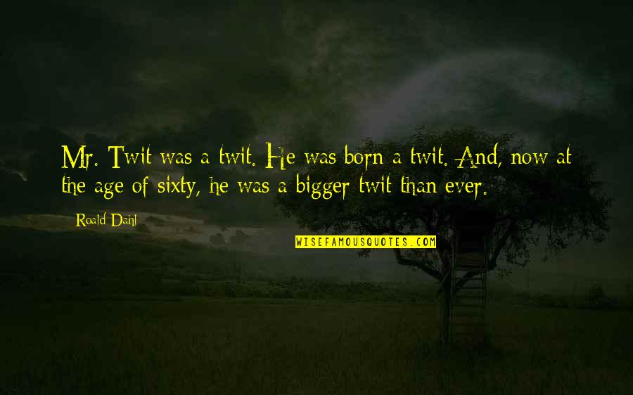 Triduums Quotes By Roald Dahl: Mr. Twit was a twit. He was born Triduums Quotes By Roald Dahl: Mr. Twit was a twit. He was born