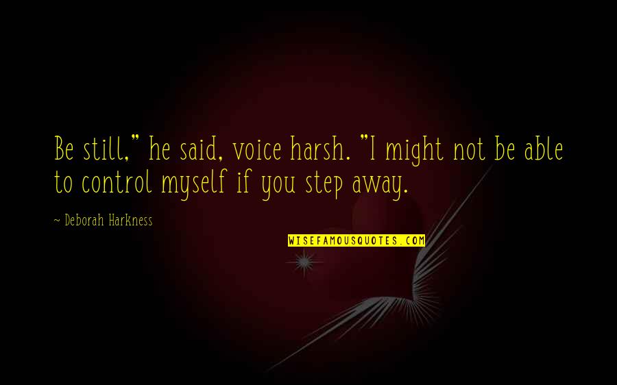 Triebels Garage Quotes By Deborah Harkness: Be still," he said, voice harsh. "I might