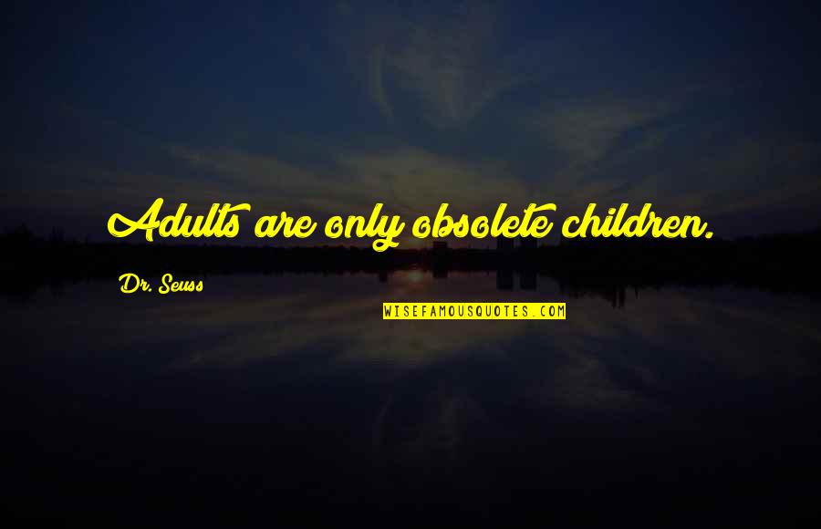 Triebels Garage Quotes By Dr. Seuss: Adults are only obsolete children. Triebels Garage Quotes By Dr. Seuss: Adults are only obsolete children.