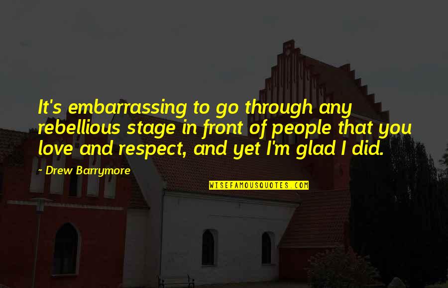 Triebels Quotes By Drew Barrymore: It's embarrassing to go through any rebellious stage Triebels Quotes By Drew Barrymore: It's embarrassing to go through any rebellious stage