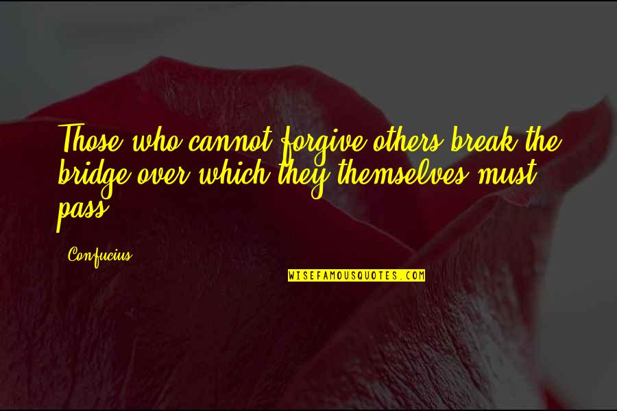 Trieben Quotes By Confucius: Those who cannot forgive others break the bridge