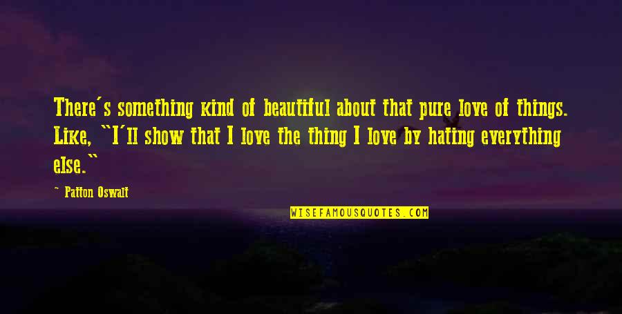 Triebflugel Quotes By Patton Oswalt: There's something kind of beautiful about that pure Triebflugel Quotes By Patton Oswalt: There's something kind of beautiful about that pure