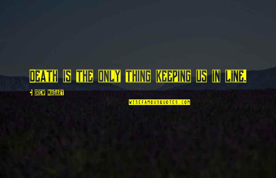 Triebwerk Flugzeug Quotes By Drew Magary: Death is the only thing keeping us in Triebwerk Flugzeug Quotes By Drew Magary: Death is the only thing keeping us in