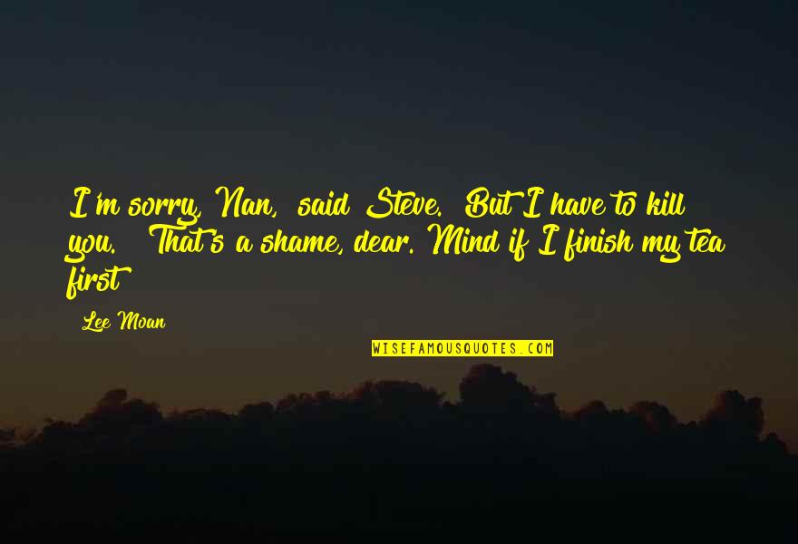Triebwerk Future Quotes By Lee Moan: I'm sorry, Nan," said Steve. "But I have