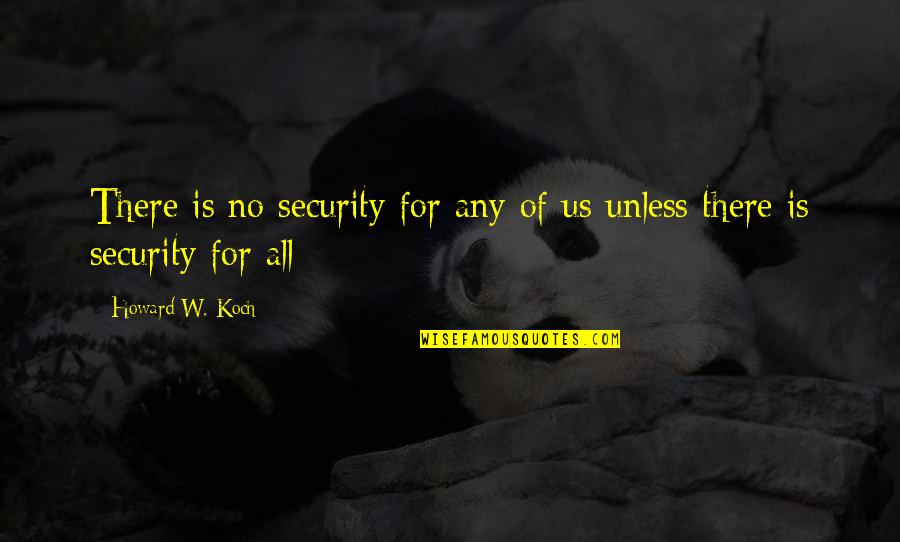 Triebwerk Steinberg Quotes By Howard W. Koch: There is no security for any of us Triebwerk Steinberg Quotes By Howard W. Koch: There is no security for any of us