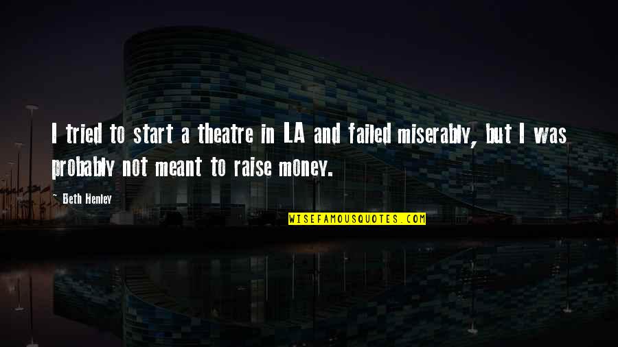 Tried And Failed Quotes By Beth Henley: I tried to start a theatre in LA