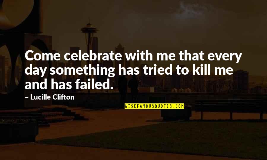 Tried And Failed Quotes By Lucille Clifton: Come celebrate with me that every day something