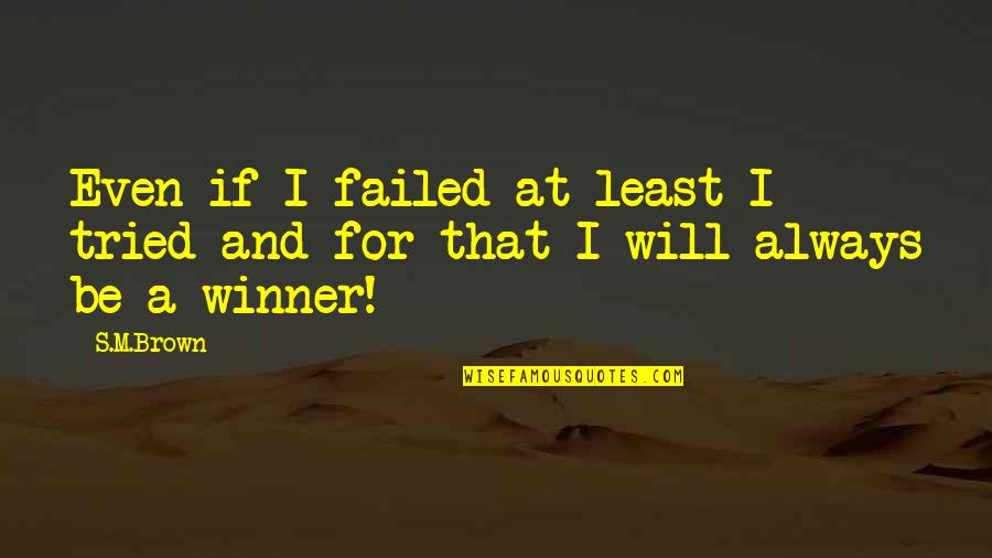 Tried And Failed Quotes By S.M.Brown: Even if I failed at least I tried