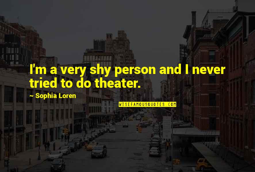 Tried And Tried Quotes By Sophia Loren: I'm a very shy person and I never