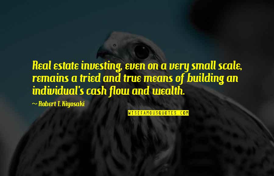 Tried And True Quotes By Robert T. Kiyosaki: Real estate investing, even on a very small