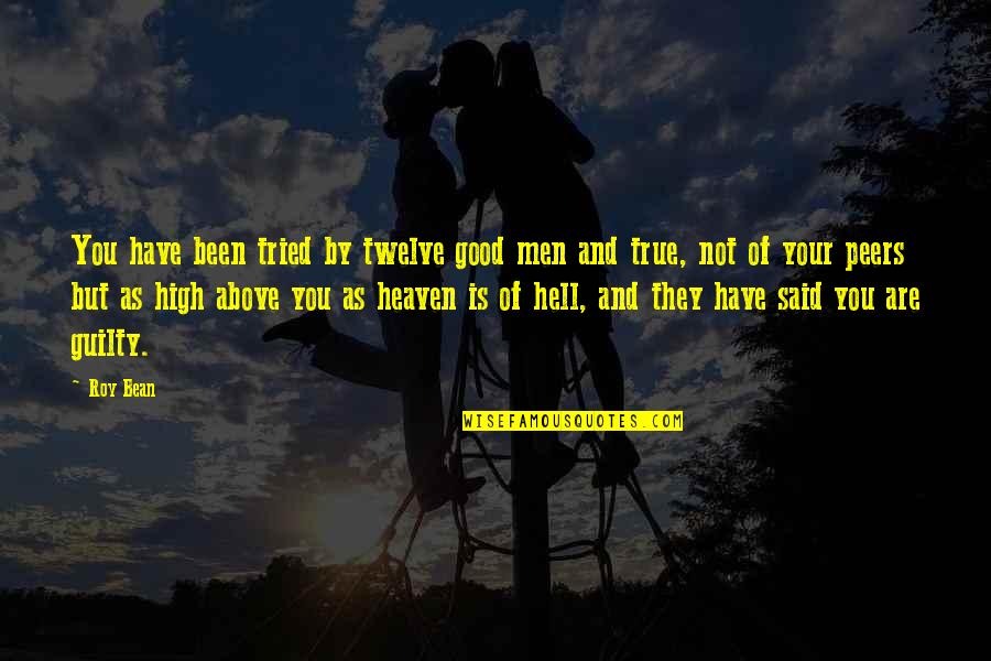 Tried And True Quotes By Roy Bean: You have been tried by twelve good men
