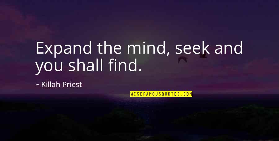 Tried And True Tropes Quotes By Killah Priest: Expand the mind, seek and you shall find. Tried And True Tropes Quotes By Killah Priest: Expand the mind, seek and you shall find.