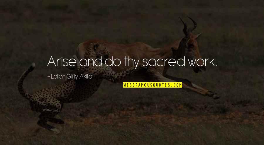 Tried Helping Quotes By Lailah Gifty Akita: Arise and do thy sacred work.