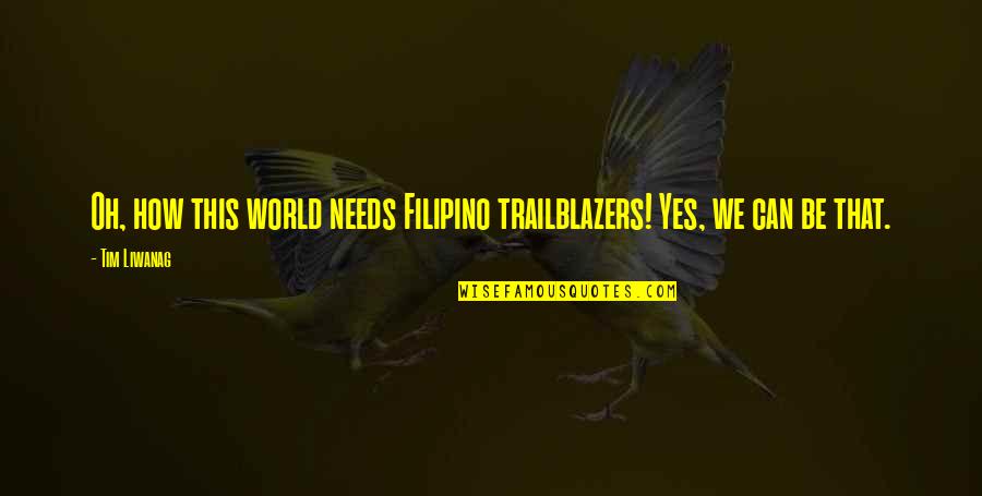 Tried Helping Quotes By Tim Liwanag: Oh, how this world needs Filipino trailblazers! Yes,