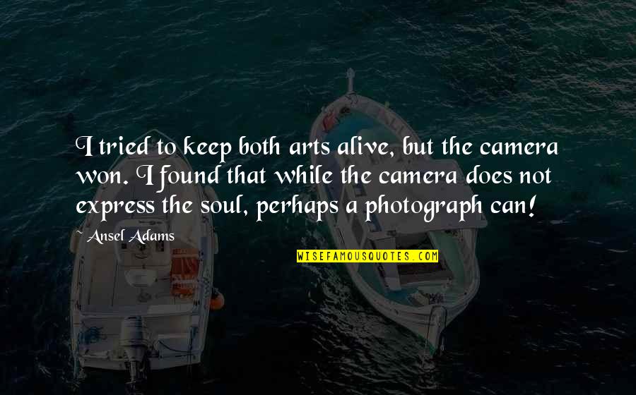 Tried Quotes By Ansel Adams: I tried to keep both arts alive, but Tried Quotes By Ansel Adams: I tried to keep both arts alive, but