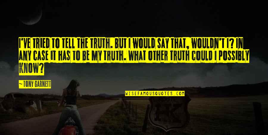 Tried Quotes By Tony Garnett: I've tried to tell the truth. But I Tried Quotes By Tony Garnett: I've tried to tell the truth. But I