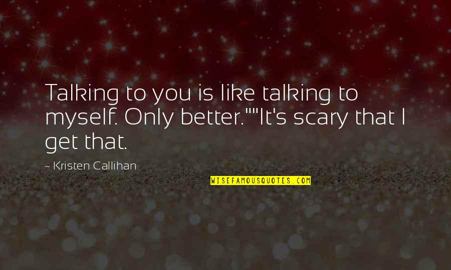 Tried So Hard Love Quotes By Kristen Callihan: Talking to you is like talking to myself.