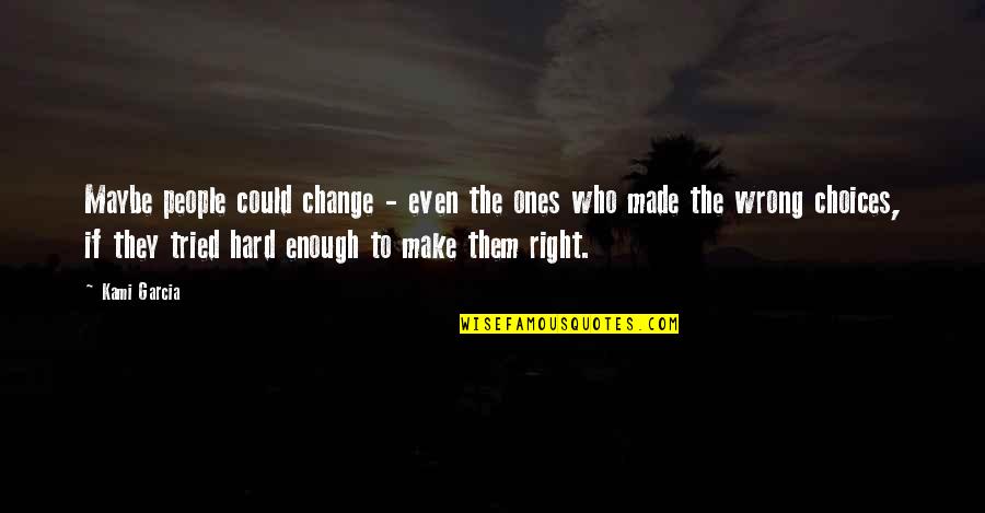 Tried So Hard Quotes By Kami Garcia: Maybe people could change - even the ones