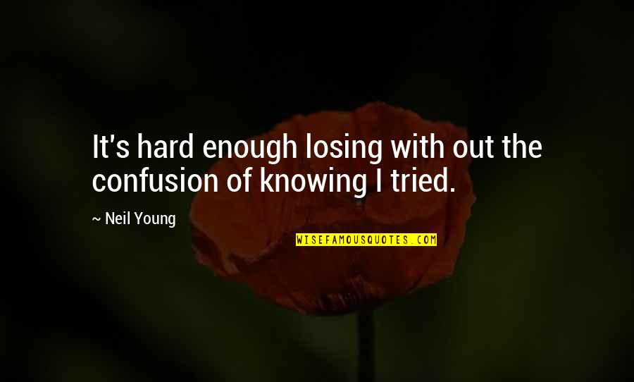 Tried So Hard Quotes By Neil Young: It's hard enough losing with out the confusion