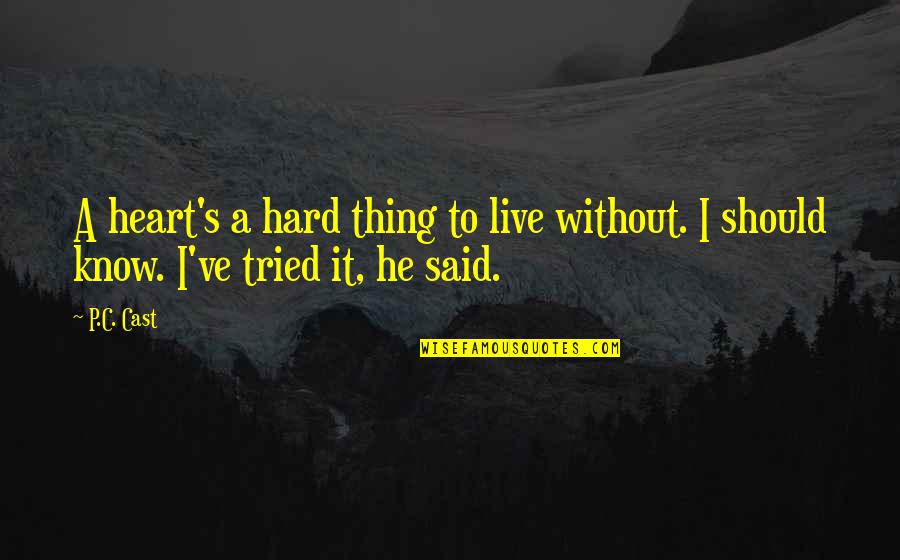 Tried So Hard Quotes By P.C. Cast: A heart's a hard thing to live without.