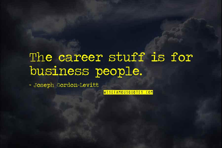 Tried To Help You Quotes By Joseph Gordon-Levitt: The career stuff is for business people.