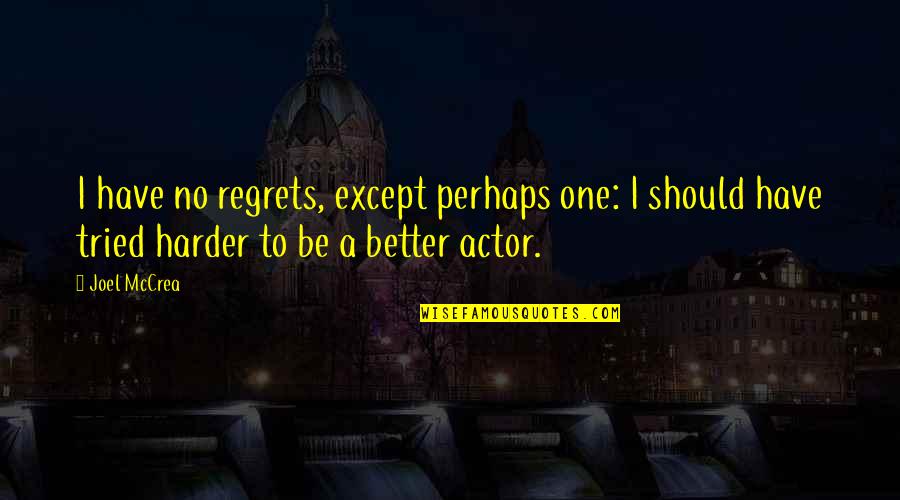 Tried You Better Quotes By Joel McCrea: I have no regrets, except perhaps one: I Tried You Better Quotes By Joel McCrea: I have no regrets, except perhaps one: I
