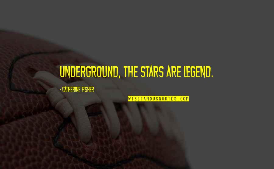 Triegy Quotes By Catherine Fisher: Underground, the stars are legend. Triegy Quotes By Catherine Fisher: Underground, the stars are legend.