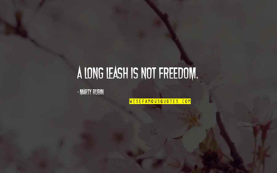 Triegy Quotes By Marty Rubin: A long leash is not freedom. Triegy Quotes By Marty Rubin: A long leash is not freedom.