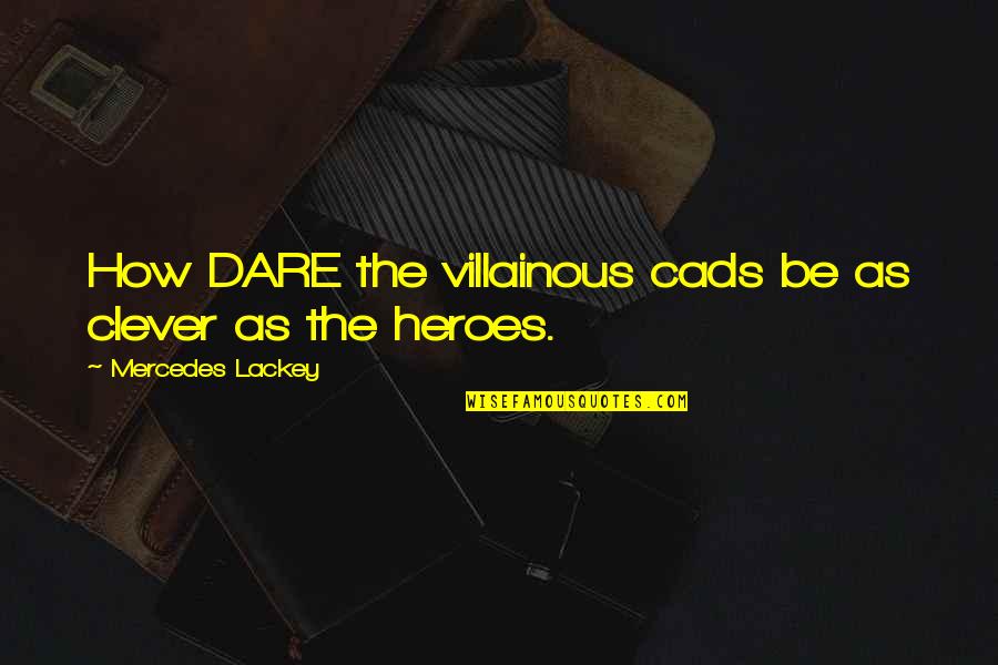 Triegy Quotes By Mercedes Lackey: How DARE the villainous cads be as clever Triegy Quotes By Mercedes Lackey: How DARE the villainous cads be as clever
