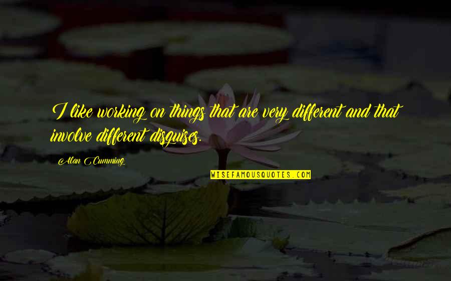 Triell Quotes By Alan Cumming: I like working on things that are very Triell Quotes By Alan Cumming: I like working on things that are very