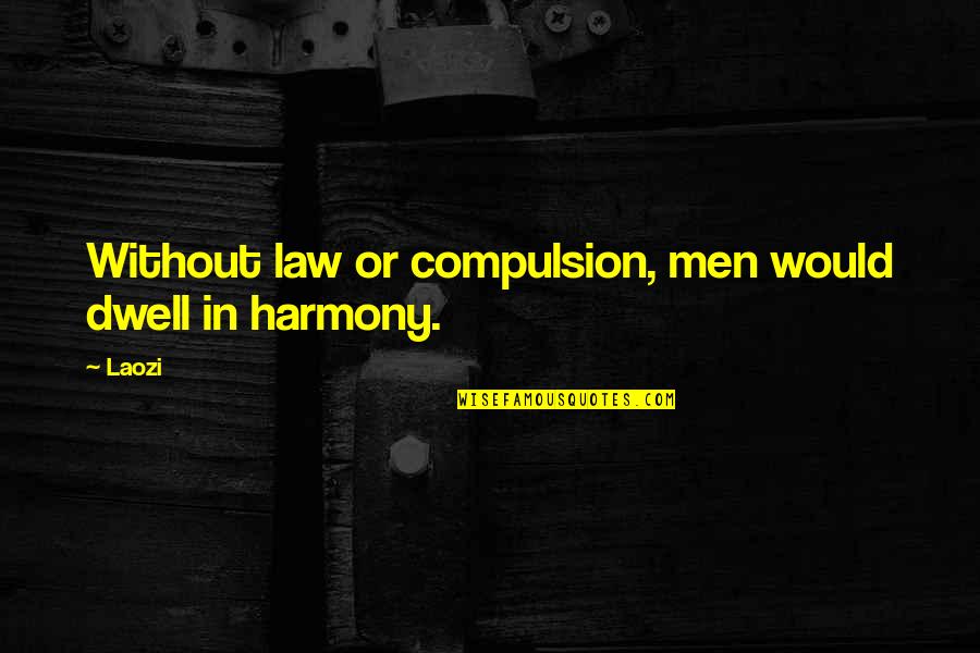 Triell Quotes By Laozi: Without law or compulsion, men would dwell in