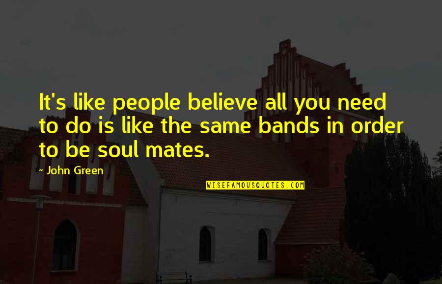 Triennial Iep Quotes By John Green: It's like people believe all you need to Triennial Iep Quotes By John Green: It's like people believe all you need to