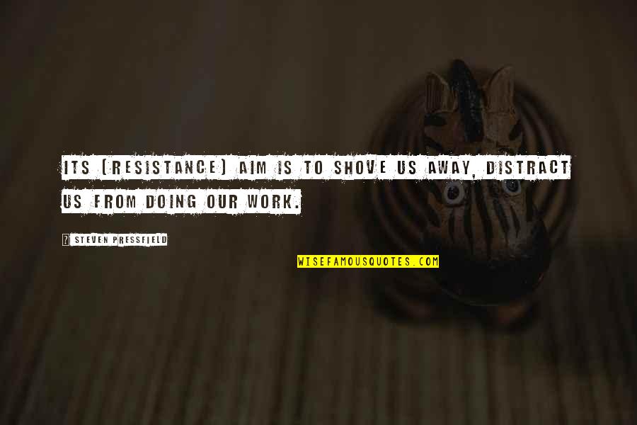 Triennial Quotes By Steven Pressfield: Its [Resistance] aim is to shove us away,