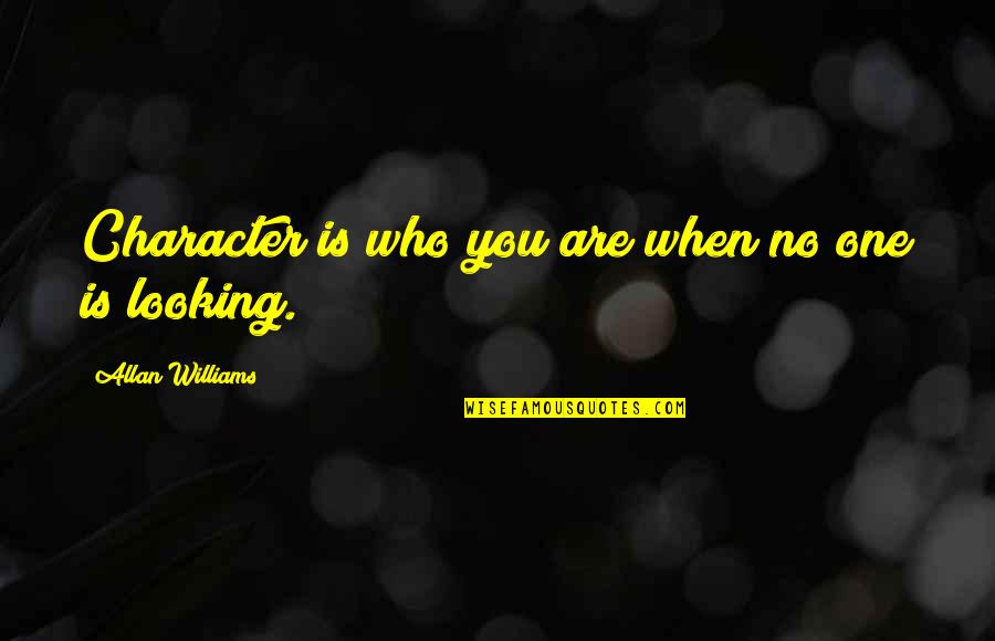 Triens Hose Quotes By Allan Williams: Character is who you are when no one Triens Hose Quotes By Allan Williams: Character is who you are when no one
