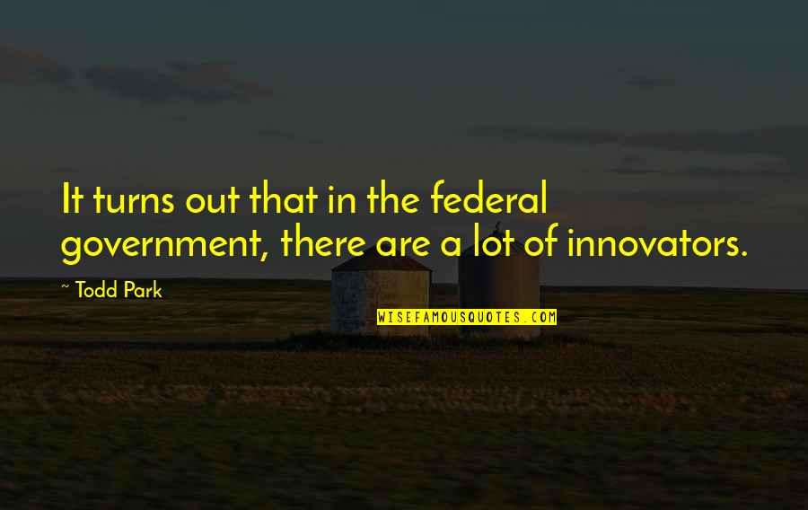 Triers Quotes By Todd Park: It turns out that in the federal government,