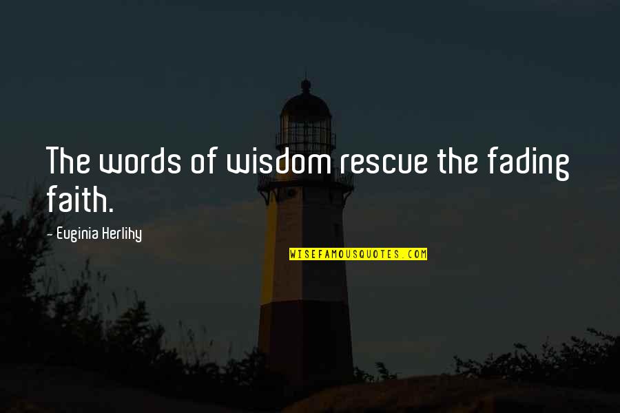 Trierweiler Construction Quotes By Euginia Herlihy: The words of wisdom rescue the fading faith.