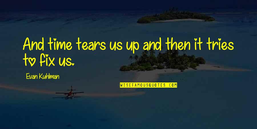 Tries Quotes By Evan Kuhlman: And time tears us up and then it Tries Quotes By Evan Kuhlman: And time tears us up and then it
