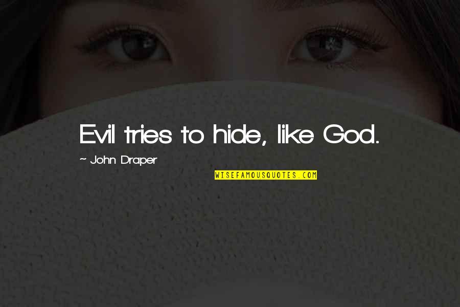 Tries Quotes By John Draper: Evil tries to hide, like God. Tries Quotes By John Draper: Evil tries to hide, like God.