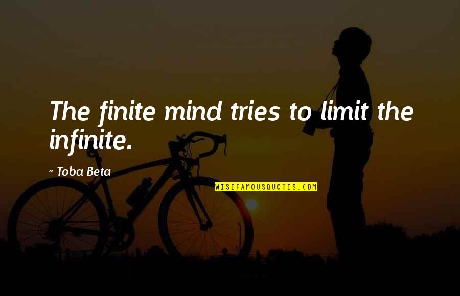 Tries Quotes By Toba Beta: The finite mind tries to limit the infinite. Tries Quotes By Toba Beta: The finite mind tries to limit the infinite.