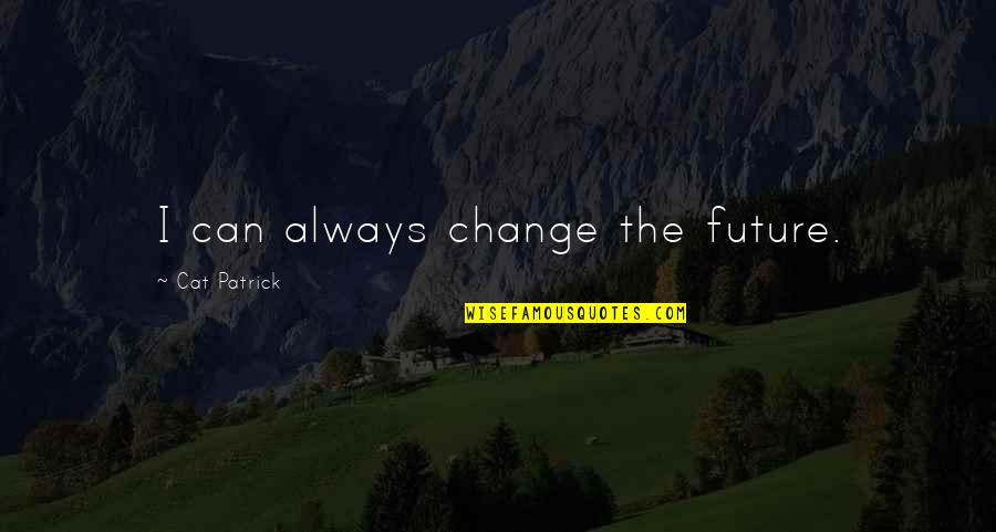 Trieschman Quotes By Cat Patrick: I can always change the future. Trieschman Quotes By Cat Patrick: I can always change the future.