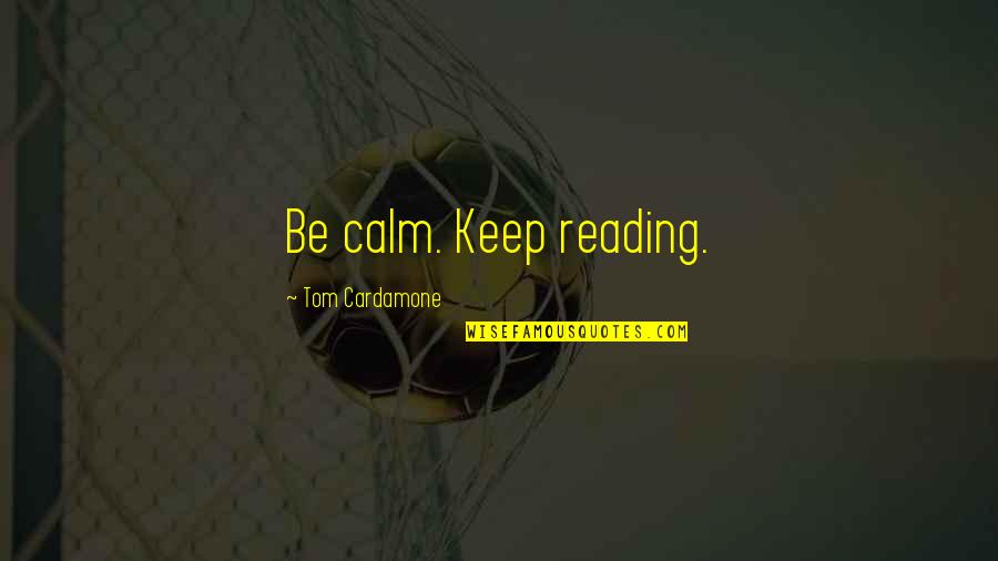 Trieschman Quotes By Tom Cardamone: Be calm. Keep reading. Trieschman Quotes By Tom Cardamone: Be calm. Keep reading.