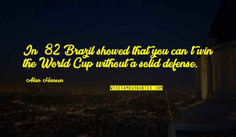 Triesence Quotes By Alan Hansen: In '82 Brazil showed that you can't win