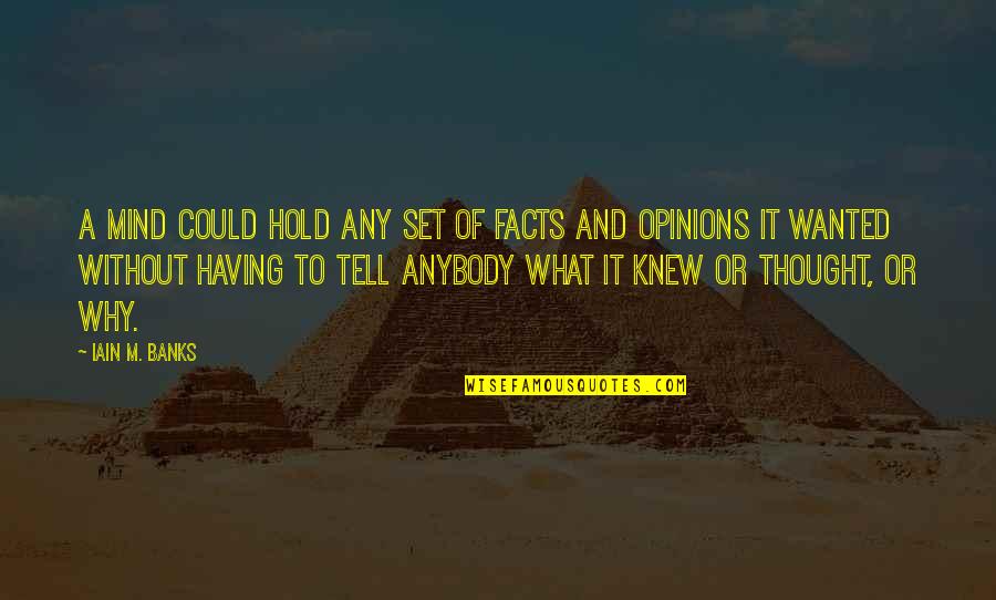 Triesence Quotes By Iain M. Banks: A Mind could hold any set of facts Triesence Quotes By Iain M. Banks: A Mind could hold any set of facts