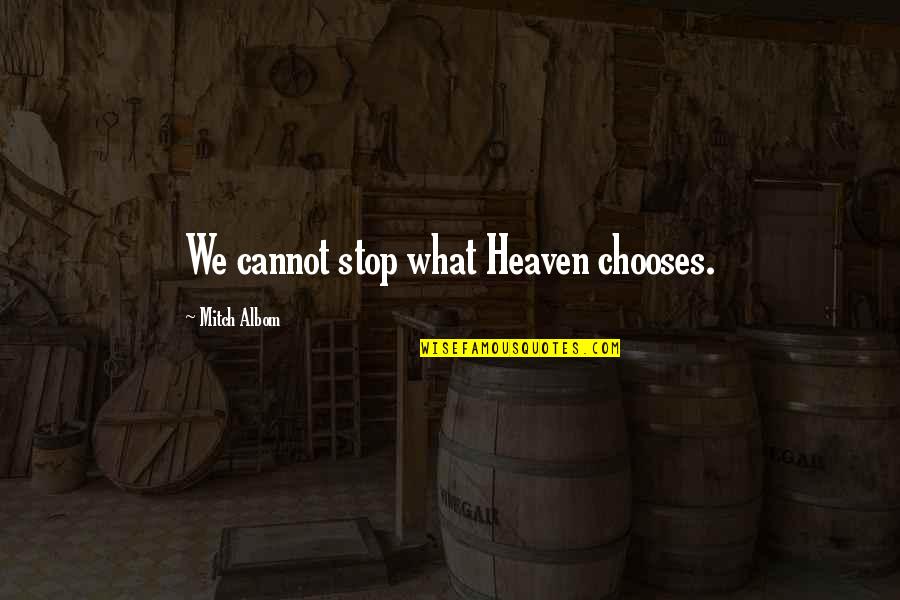 Triesence Quotes By Mitch Albom: We cannot stop what Heaven chooses. Triesence Quotes By Mitch Albom: We cannot stop what Heaven chooses.